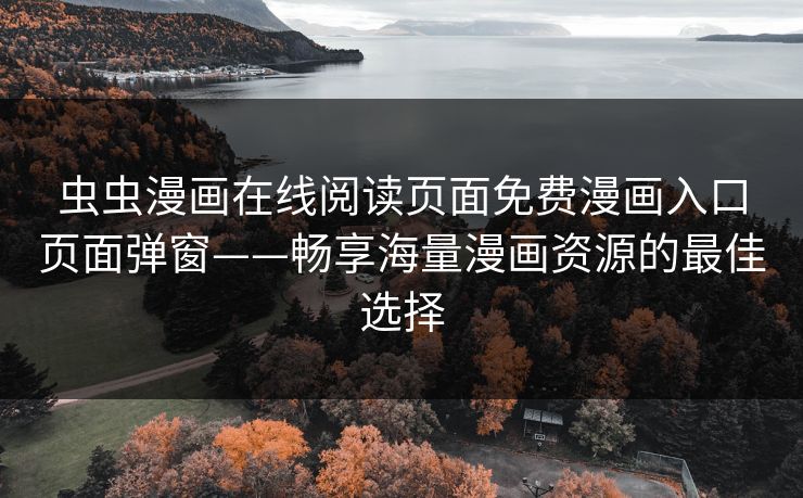 虫虫漫画在线阅读页面免费漫画入口页面弹窗——畅享海量漫画资源的最佳选择