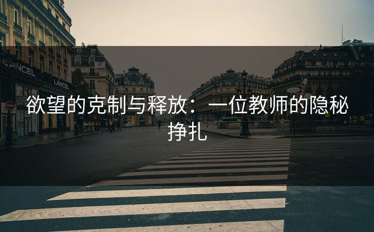 欲望的克制与释放：一位教师的隐秘挣扎